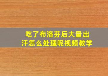 吃了布洛芬后大量出汗怎么处理呢视频教学