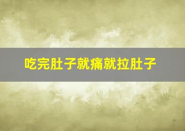 吃完肚子就痛就拉肚子