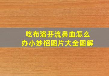 吃布洛芬流鼻血怎么办小妙招图片大全图解