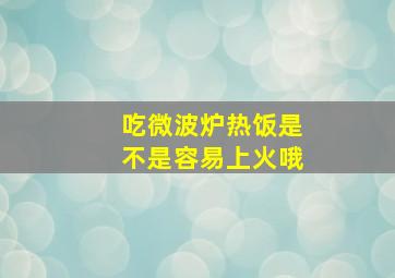 吃微波炉热饭是不是容易上火哦