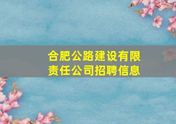 合肥公路建设有限责任公司招聘信息