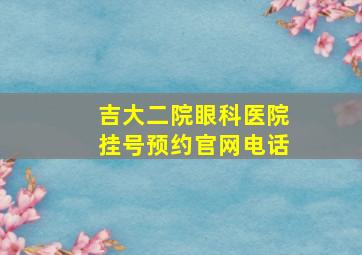 吉大二院眼科医院挂号预约官网电话