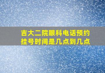 吉大二院眼科电话预约挂号时间是几点到几点