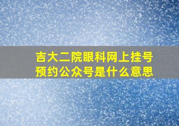 吉大二院眼科网上挂号预约公众号是什么意思