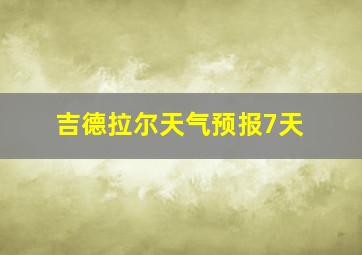 吉德拉尔天气预报7天