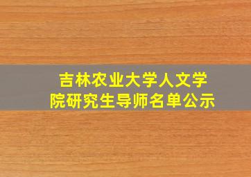 吉林农业大学人文学院研究生导师名单公示