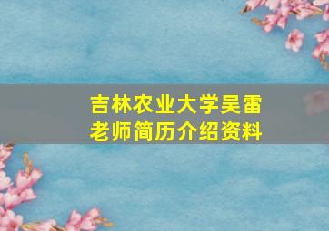 吉林农业大学吴雷老师简历介绍资料