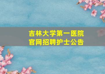 吉林大学第一医院官网招聘护士公告