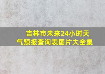 吉林市未来24小时天气预报查询表图片大全集