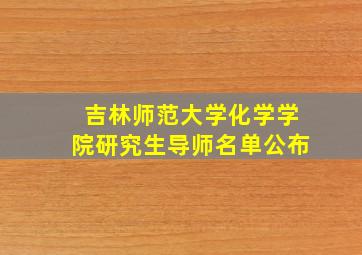 吉林师范大学化学学院研究生导师名单公布