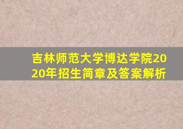 吉林师范大学博达学院2020年招生简章及答案解析