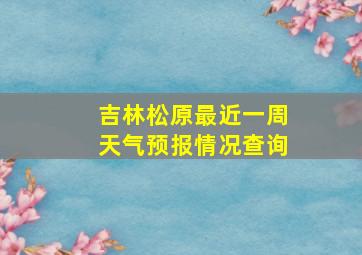 吉林松原最近一周天气预报情况查询