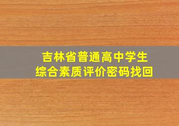 吉林省普通高中学生综合素质评价密码找回