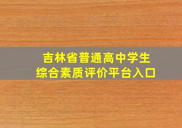 吉林省普通高中学生综合素质评价平台入口