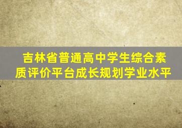 吉林省普通高中学生综合素质评价平台成长规划学业水平