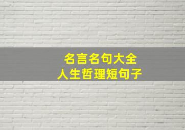 名言名句大全人生哲理短句子