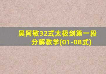 吴阿敏32式太极剑第一段分解教学(01-08式)