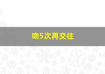 吻5次再交往