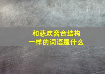 和悲欢离合结构一样的词语是什么