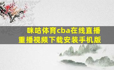 咪咕体育cba在线直播重播视频下载安装手机版