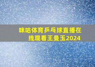 咪咕体育乒乓球直播在线观看王曼玉2024