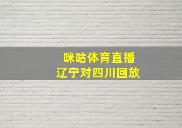 咪咕体育直播辽宁对四川回放