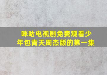 咪咕电视剧免费观看少年包青天周杰版的第一集