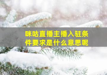 咪咕直播主播入驻条件要求是什么意思呢