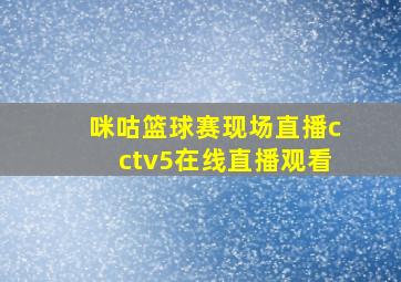 咪咕篮球赛现场直播cctv5在线直播观看