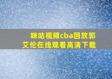 咪咕视频cba回放郭艾伦在线观看高清下载