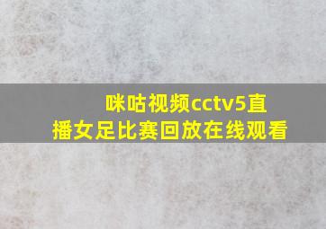 咪咕视频cctv5直播女足比赛回放在线观看