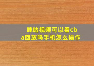 咪咕视频可以看cba回放吗手机怎么操作