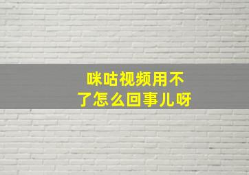 咪咕视频用不了怎么回事儿呀