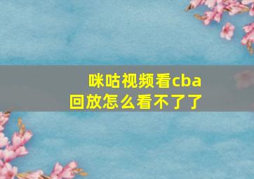 咪咕视频看cba回放怎么看不了了