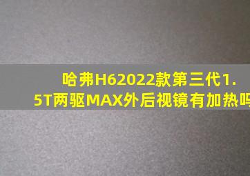 哈弗H62022款第三代1.5T两驱MAX外后视镜有加热吗