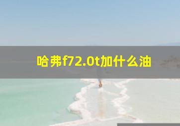 哈弗f72.0t加什么油