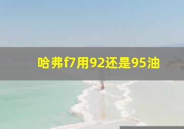 哈弗f7用92还是95油