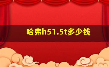 哈弗h51.5t多少钱