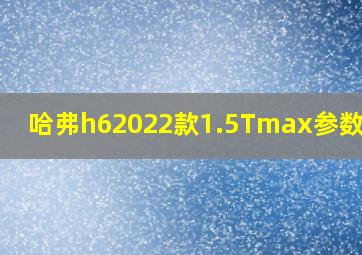 哈弗h62022款1.5Tmax参数配置