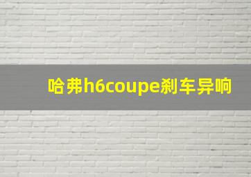 哈弗h6coupe刹车异响