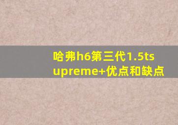 哈弗h6第三代1.5tsupreme+优点和缺点