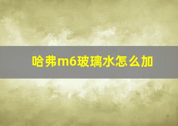 哈弗m6玻璃水怎么加