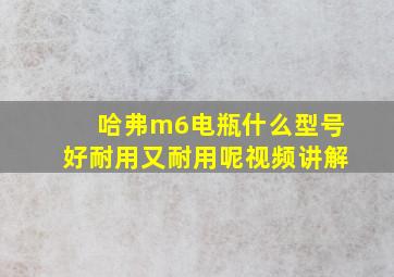 哈弗m6电瓶什么型号好耐用又耐用呢视频讲解