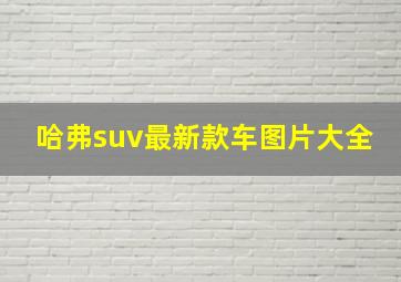 哈弗suv最新款车图片大全