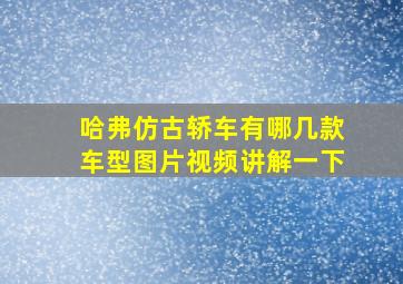 哈弗仿古轿车有哪几款车型图片视频讲解一下