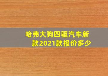 哈弗大狗四驱汽车新款2021款报价多少