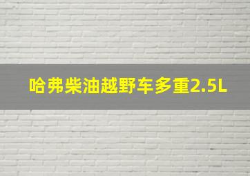 哈弗柴油越野车多重2.5L