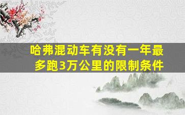 哈弗混动车有没有一年最多跑3万公里的限制条件