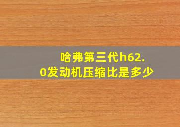 哈弗第三代h62.0发动机压缩比是多少