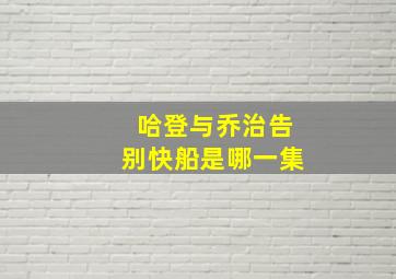 哈登与乔治告别快船是哪一集